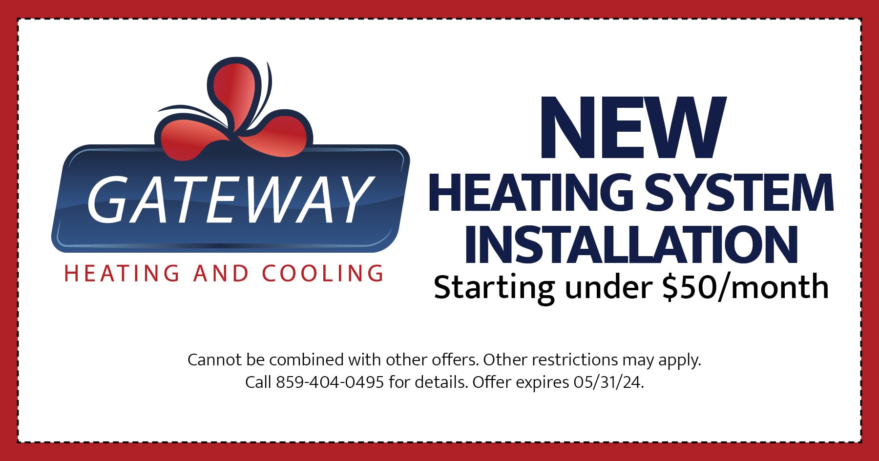 New heating system installation. Starting under $50 a month. Cannot be combined with other offers. Other restrictions may apply. Call 859 404 0495 for details. Expires 05/31/2024